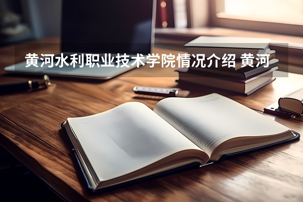 黄河水利职业技术学院情况介绍 黄河水利职业技术学院专业和分数线