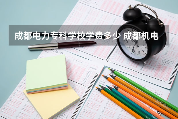 成都电力专科学校学费多少 成都机电工程学校一年学费多少