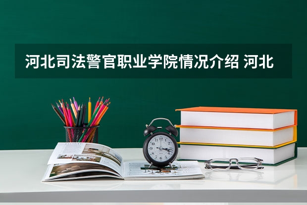 河北司法警官职业学院情况介绍 河北司法警官职业学院专业和分数线