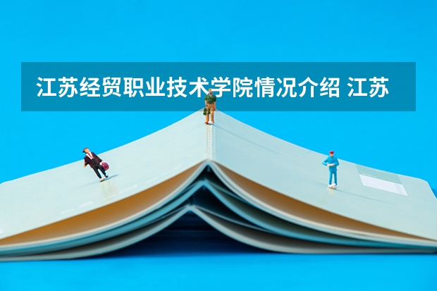 江苏经贸职业技术学院情况介绍 江苏经贸职业技术学院专业和分数线