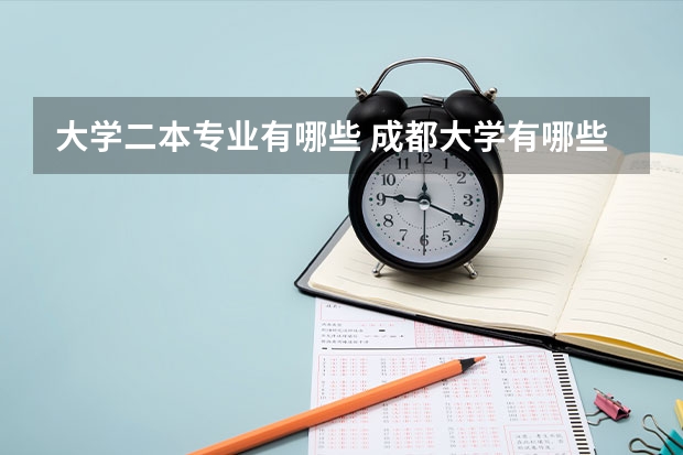 大学二本专业有哪些 成都大学有哪些二本专业？