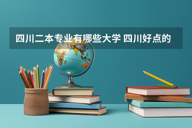 四川二本专业有哪些大学 四川好点的二本大学有哪些学校