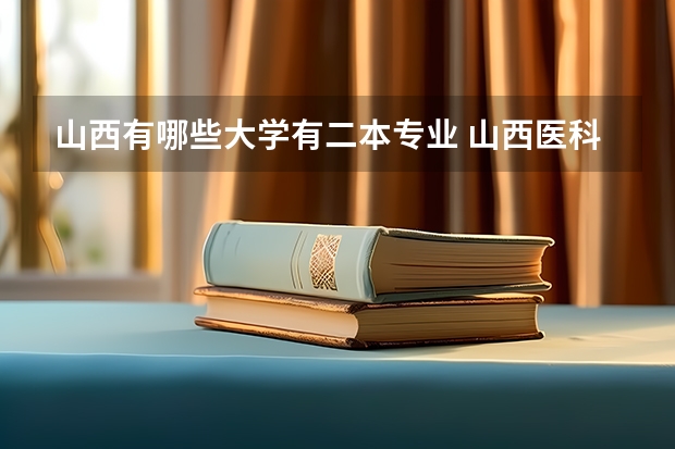 山西有哪些大学有二本专业 山西医科大学二本院校文科有哪些专业