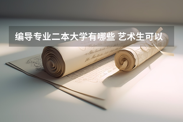 编导专业二本大学有哪些 艺术生可以上的公办二本大学 能报什么专业