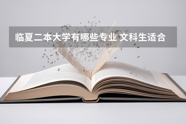 临夏二本大学有哪些专业 文科生适合学什么专业 二本能报哪些大学