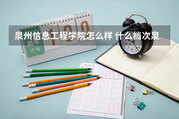 泉州信息工程学院怎么样 什么档次泉州信息工程学院