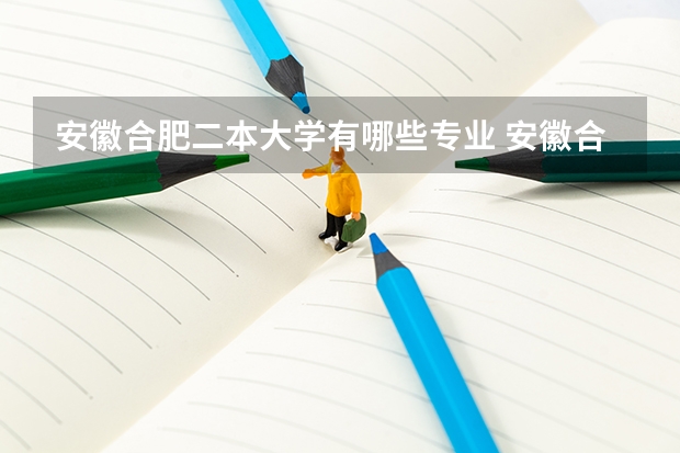 安徽合肥二本大学有哪些专业 安徽合肥有哪些二本院校