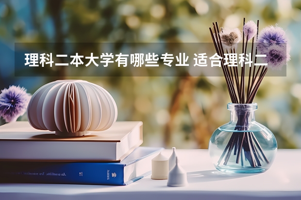 理科二本大学有哪些专业 适合理科二本的专业有什么