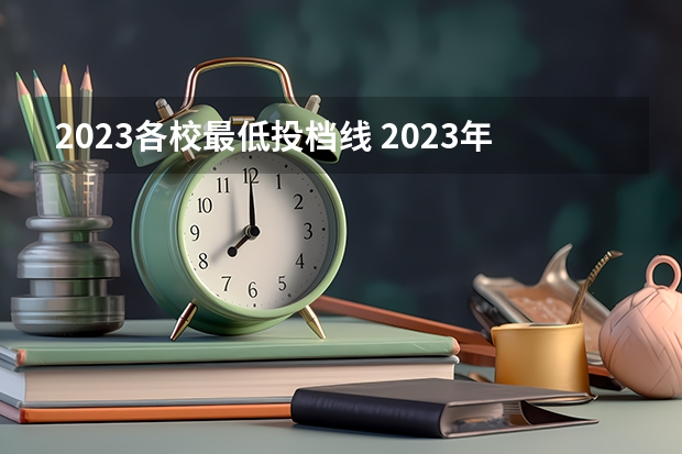 2023各校最低投档线 2023年各高校投档线