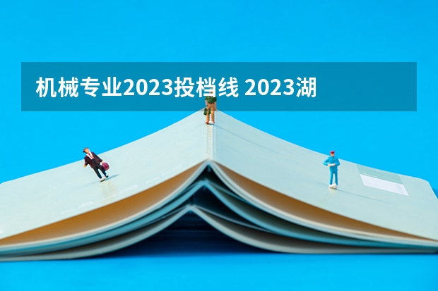 机械专业2023投档线 2023湖北省高考投档线