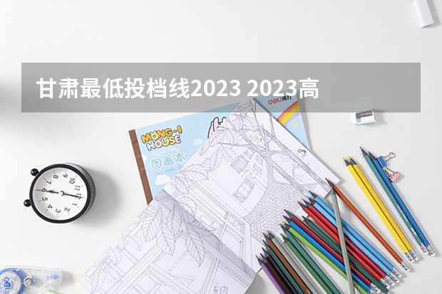 甘肃最低投档线2023 2023高考甘肃省分数线