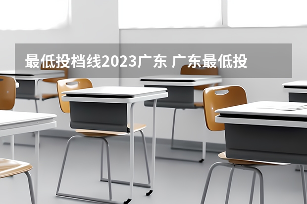 最低投档线2023广东 广东最低投档线2023