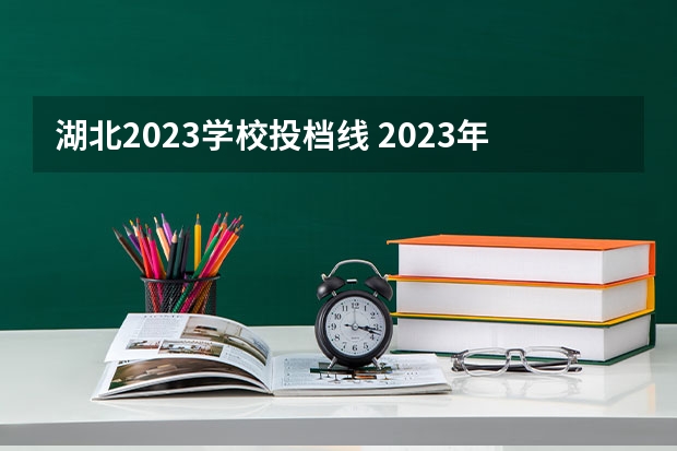 湖北2023学校投档线 2023年湖北省高校投档线