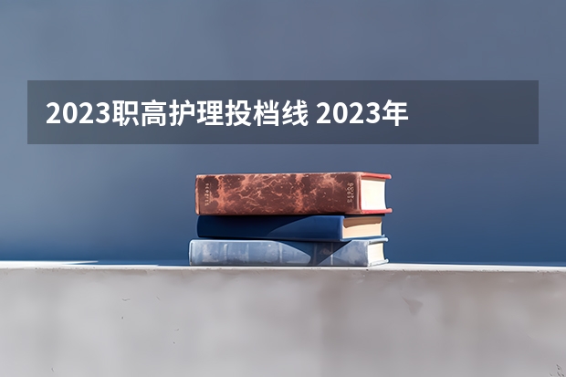 2023职高护理投档线 2023年江苏职高录取线多少？