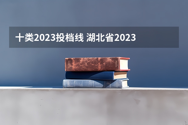 十类2023投档线 湖北省2023年投档线是多少