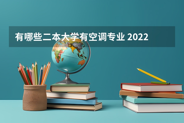 有哪些二本大学有空调专业 2022交通类的二本大学有哪些 专业较好的二本