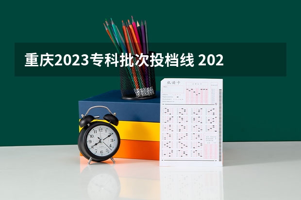 重庆2023专科批次投档线 2023重庆高考分数线是多少