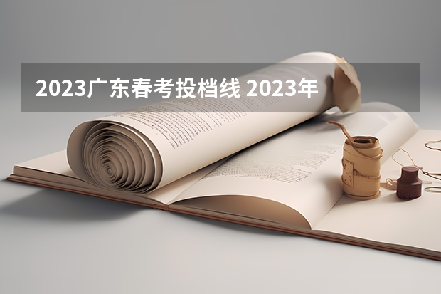 2023广东春考投档线 2023年高考广东投档线