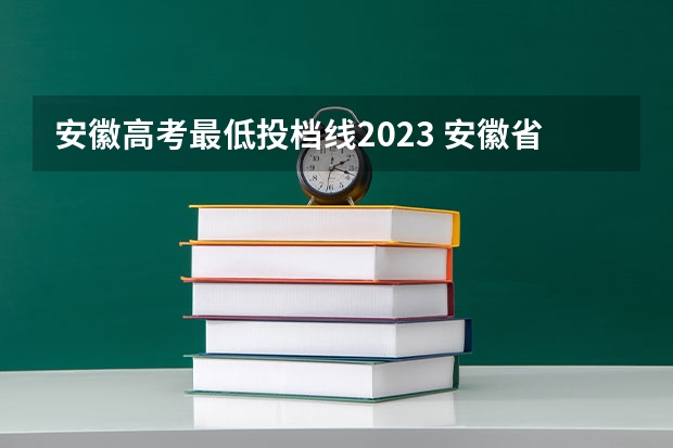 安徽高考最低投档线2023 安徽省2023高校最低投档线