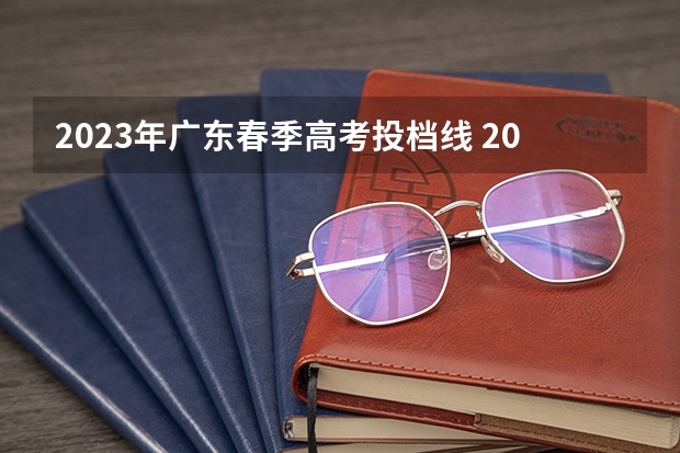 2023年广东春季高考投档线 2023广东投档分数线