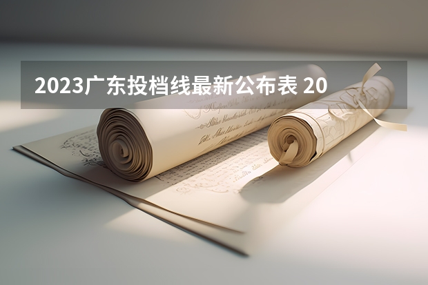 2023广东投档线最新公布表 2023年广东各高校投档线