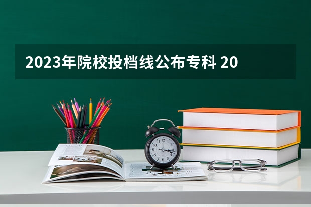 2023年院校投档线公布专科 2023专科投档线河北