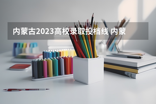 内蒙古2023高校录取投档线 内蒙古2023年分数线