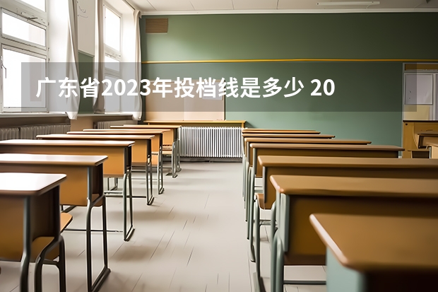 广东省2023年投档线是多少 2023广东各院校投档分数线