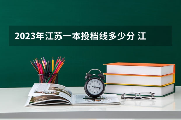 2023年江苏一本投档线多少分 江苏省高考分数线2023一本线