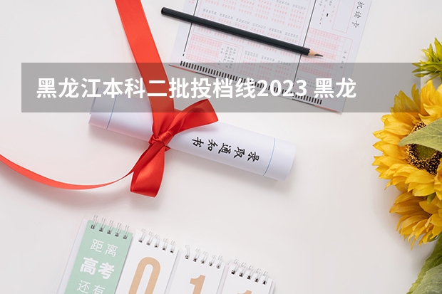 黑龙江本科二批投档线2023 黑龙江省2023年高考分数