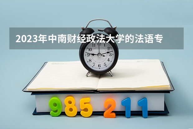 2023年中南财经政法大学的法语专业录取分数是多少 中南财经政法大学法语专业往年分数线