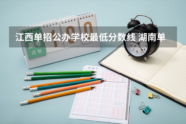 江西单招公办学校最低分数线 湖南单招分数最低的公办学校 2022年单招分数线最低的公历学校