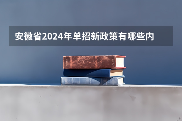 安徽省2024年单招新政策有哪些内容？