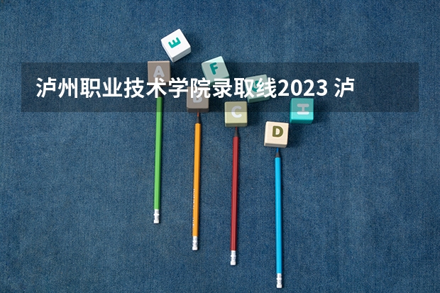 泸州职业技术学院录取线2023 泸州医学院在西藏的录取分数线 泸州医学院卫校分数线