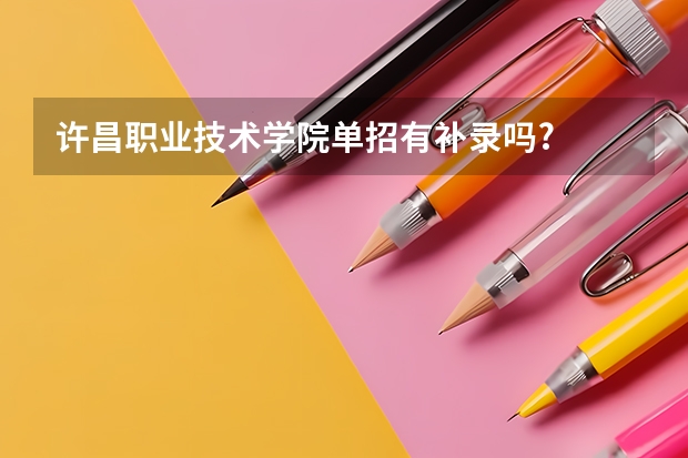 许昌职业技术学院单招有补录吗?