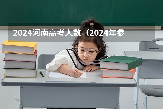 2024河南高考人数（2024年参加高考人数）