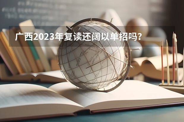 广西2023年复读还阔以单招吗？