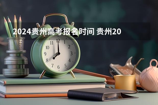 2024贵州高考报名时间 贵州2024年高考会用哪种卷子？