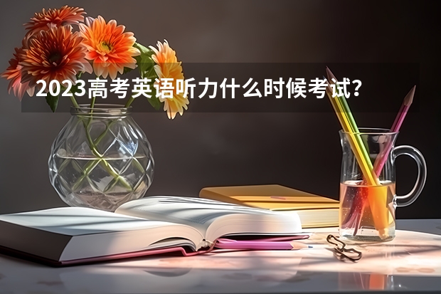 2023高考英语听力什么时候考试？