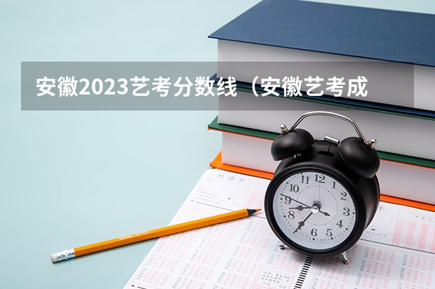 安徽2023艺考分数线（安徽艺考成绩）