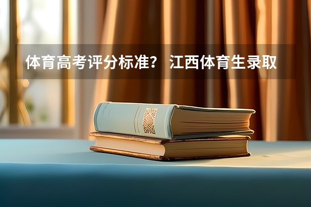 体育高考评分标准？ 江西体育生录取分数线